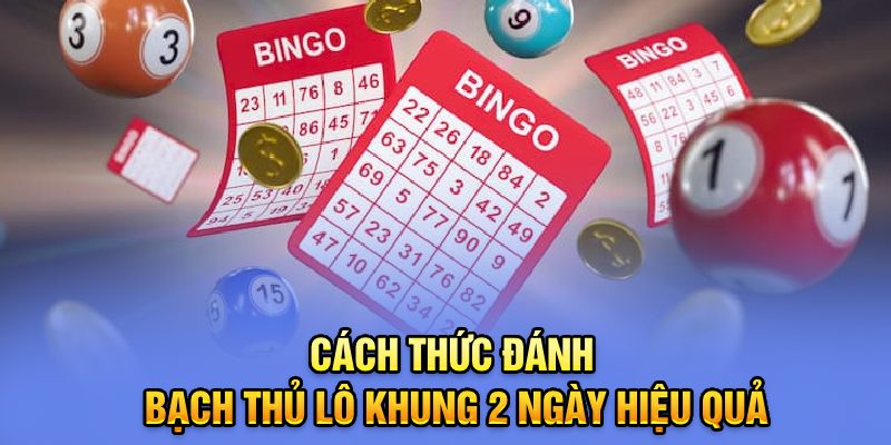 Cách thức đánh bạch thủ lô khung 2 ngày hiệu quả