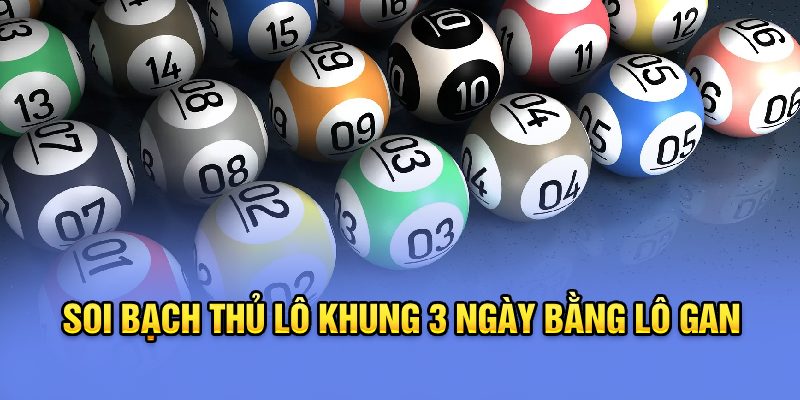 Soi bạch thủ lô khung 3 ngày bằng lô gan