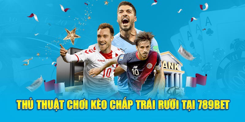 Thủ thuật chơi kèo chấp trái rưỡi tại 789bet