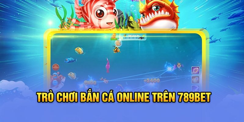 Cách chơi trò chơi bắn cá online trên 789Bet